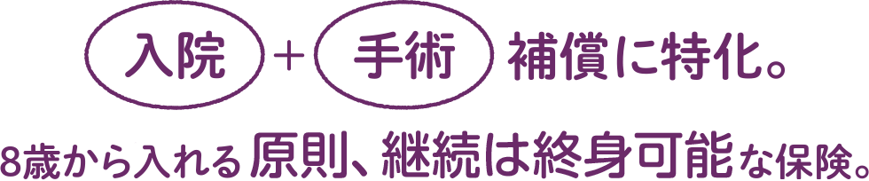 入院手術補償に特化。8歳から入れる終身継続可能な保険