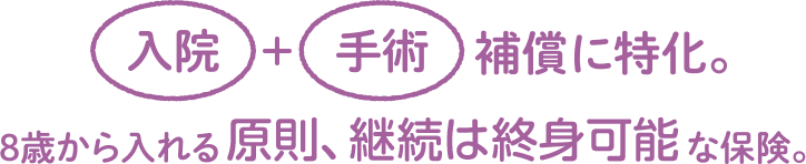 入院手術補償に特化。8歳から入れる終身継続可能な保険
