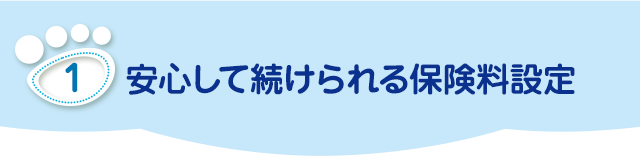 安心して続けられる保険料設定